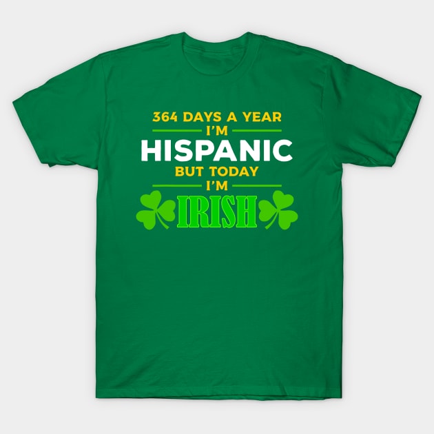 Hispanic Today I'm Irish Funny St. Patrick's Day Party T-Shirt by KC Crafts & Creations